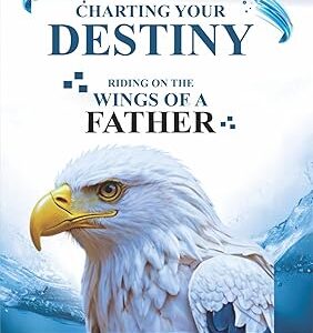 CHARTING YOUR DESTINY: Riding on the Wings of a Father