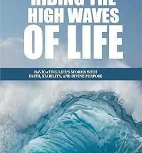 Riding the High Waves of Life: Navigating Life's Storms with Faith, Stability, and Divine