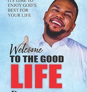 WELCOME TO THE GOOD LIFE : Enjoying God's best for your life